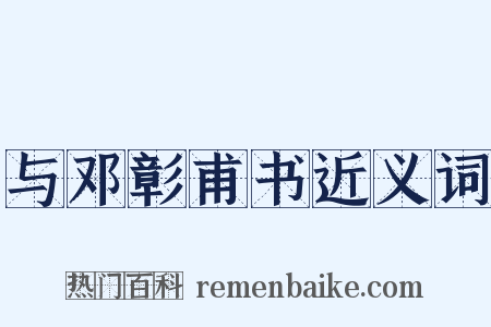 与邓彰甫书近义词是什么意思的图片
